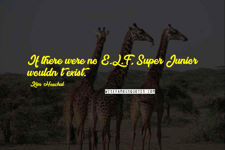 Kim Heechul Quotes: If there were no E.L.F, Super Junior wouldn't exist.