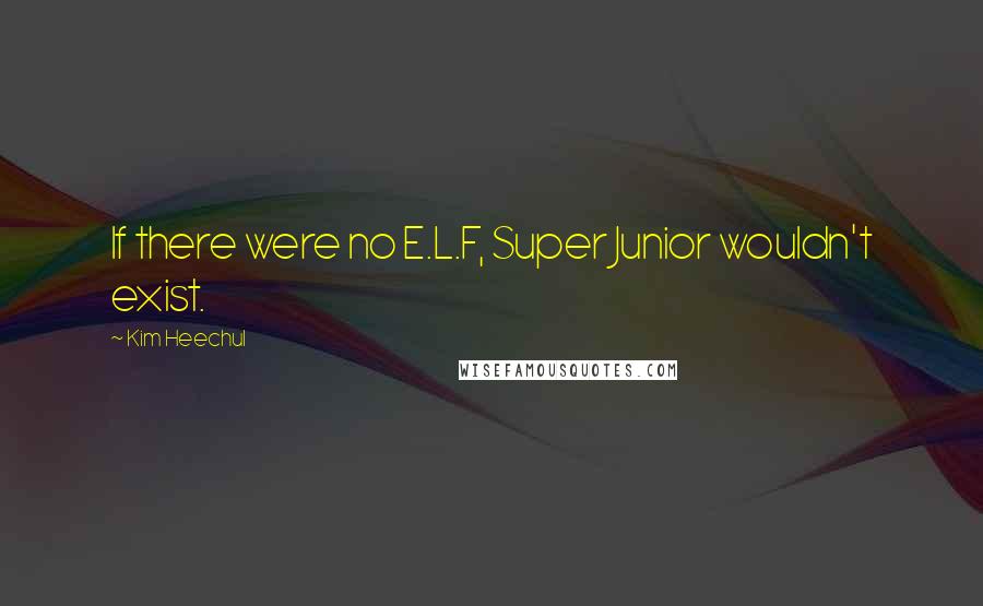 Kim Heechul Quotes: If there were no E.L.F, Super Junior wouldn't exist.