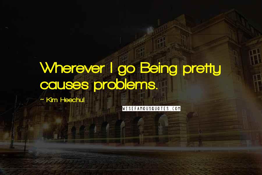 Kim Heechul Quotes: Wherever I go Being pretty causes problems.