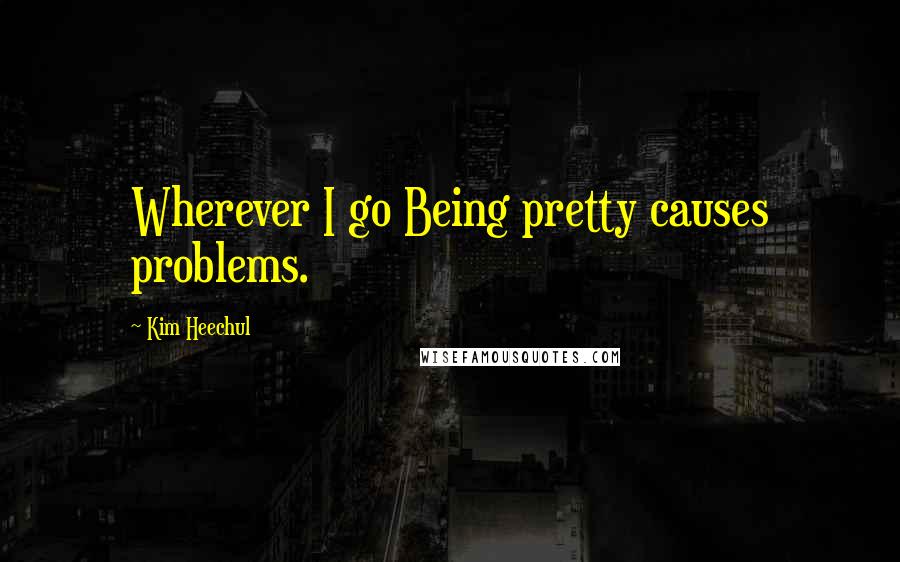 Kim Heechul Quotes: Wherever I go Being pretty causes problems.