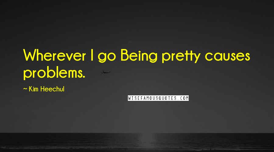 Kim Heechul Quotes: Wherever I go Being pretty causes problems.