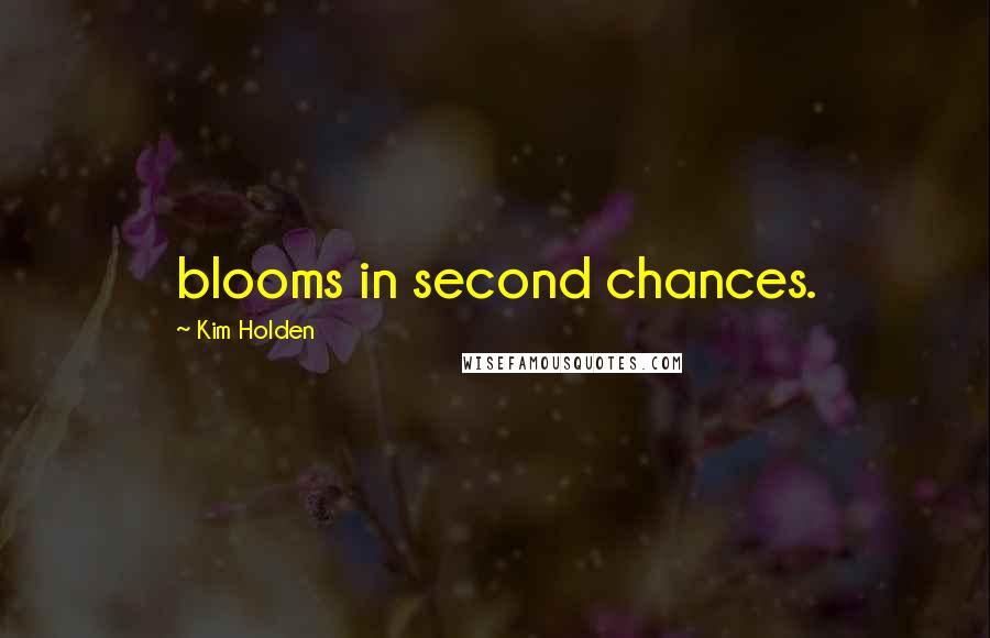 Kim Holden Quotes: blooms in second chances.