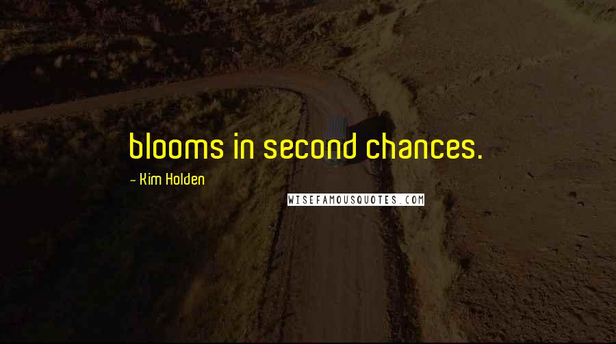 Kim Holden Quotes: blooms in second chances.