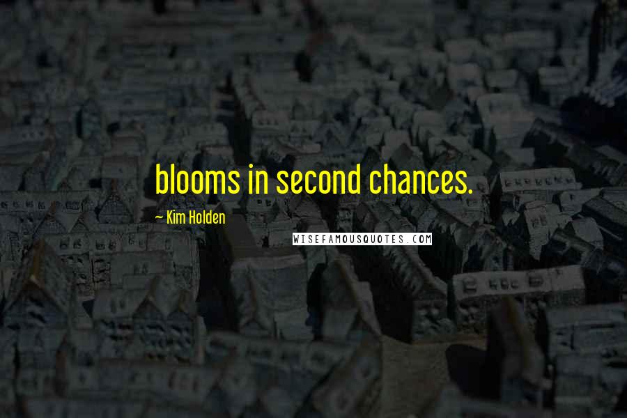 Kim Holden Quotes: blooms in second chances.