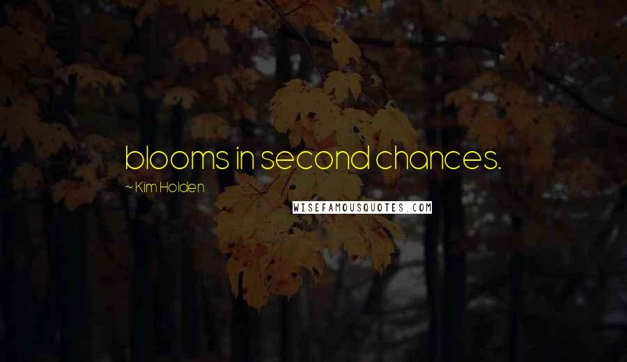 Kim Holden Quotes: blooms in second chances.