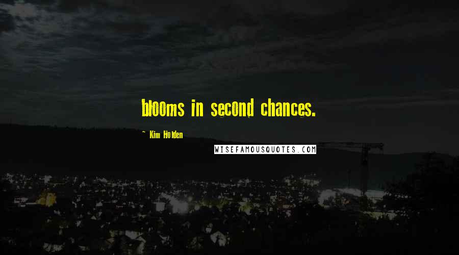 Kim Holden Quotes: blooms in second chances.