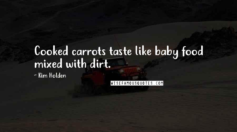Kim Holden Quotes: Cooked carrots taste like baby food mixed with dirt.