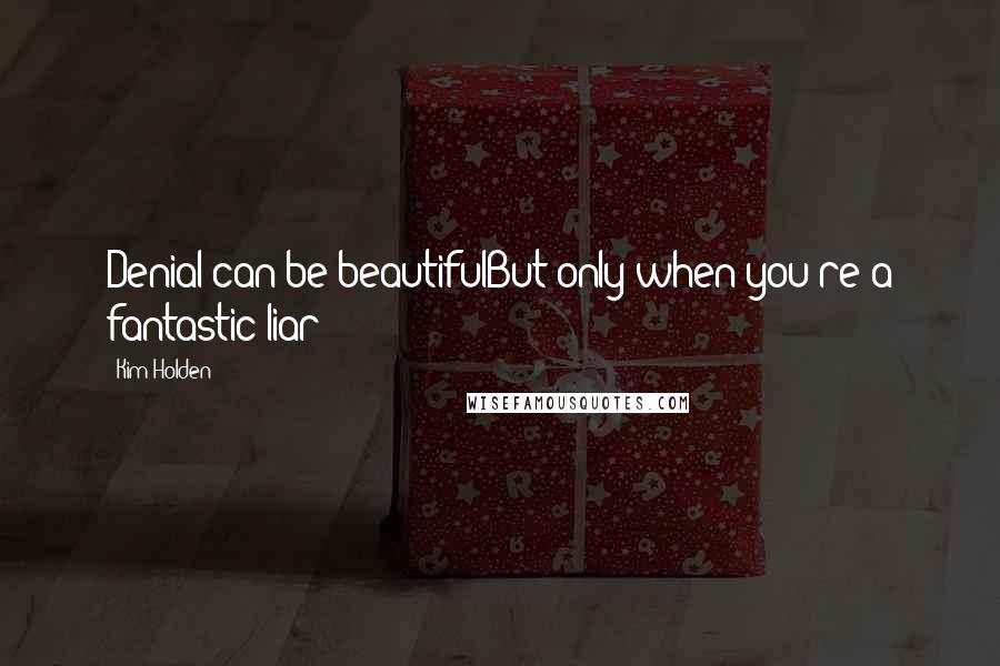 Kim Holden Quotes: Denial can be beautifulBut only when you're a fantastic liar