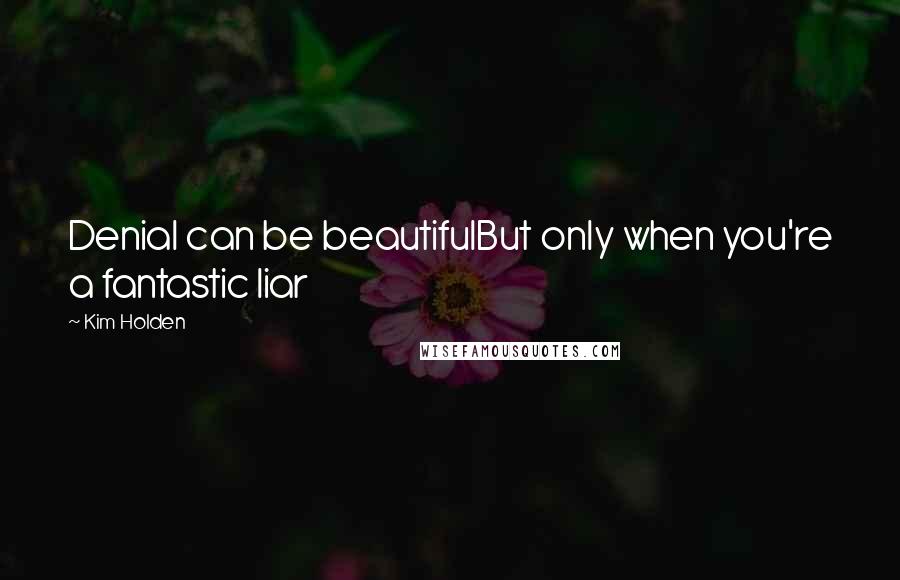 Kim Holden Quotes: Denial can be beautifulBut only when you're a fantastic liar