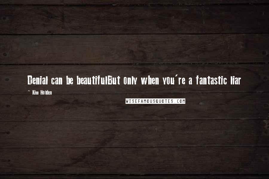 Kim Holden Quotes: Denial can be beautifulBut only when you're a fantastic liar