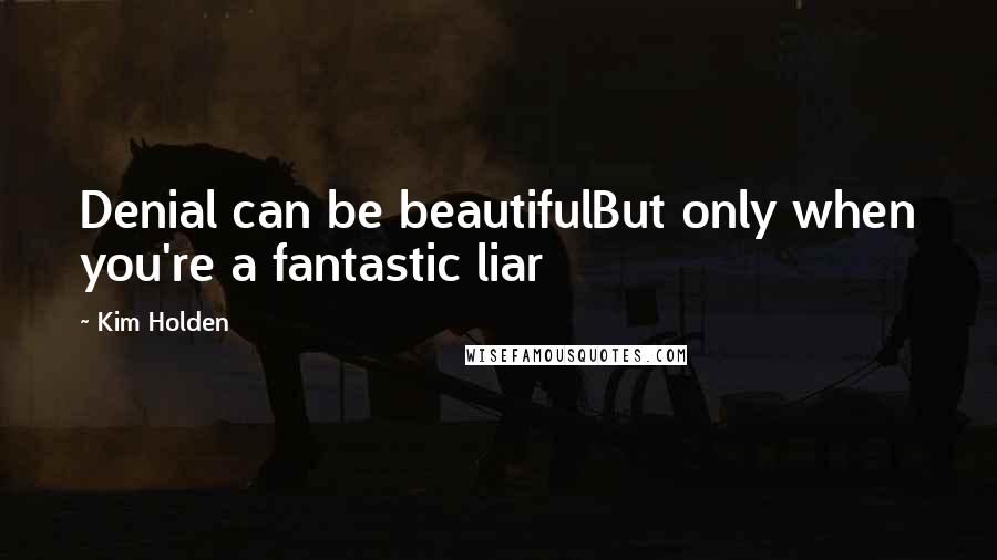 Kim Holden Quotes: Denial can be beautifulBut only when you're a fantastic liar