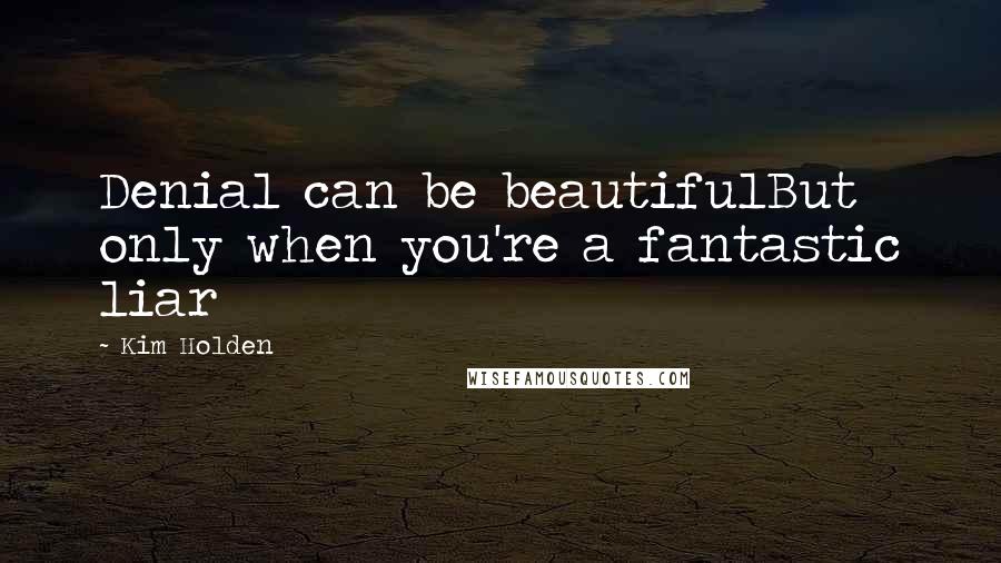 Kim Holden Quotes: Denial can be beautifulBut only when you're a fantastic liar