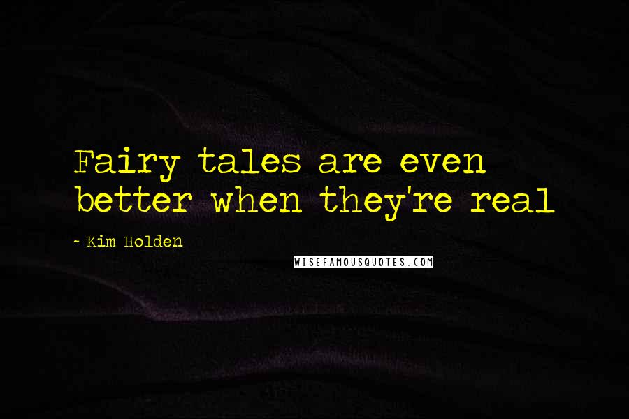 Kim Holden Quotes: Fairy tales are even better when they're real