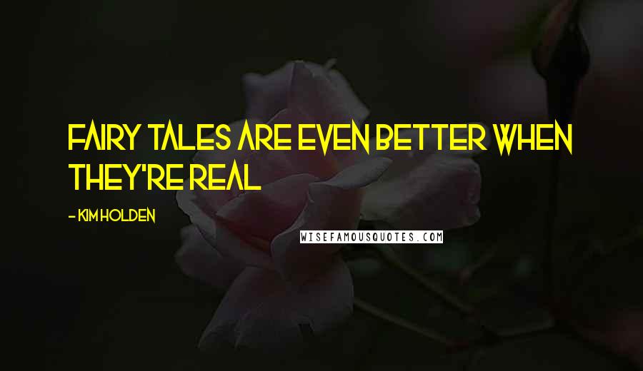 Kim Holden Quotes: Fairy tales are even better when they're real