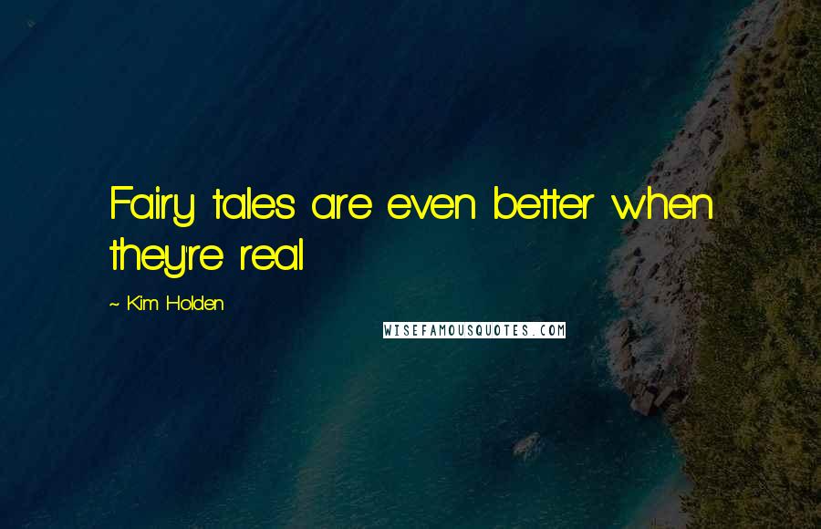 Kim Holden Quotes: Fairy tales are even better when they're real