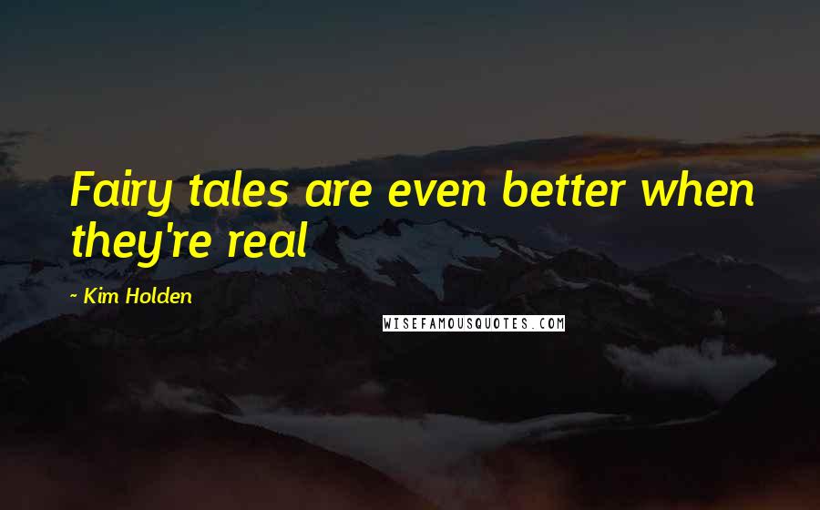Kim Holden Quotes: Fairy tales are even better when they're real