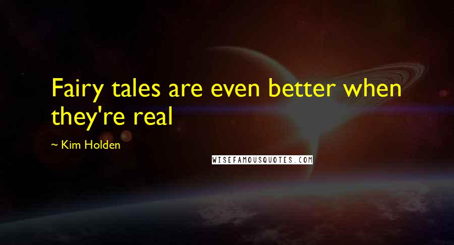 Kim Holden Quotes: Fairy tales are even better when they're real