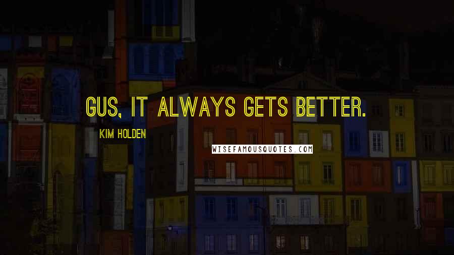 Kim Holden Quotes: Gus, it always gets better.