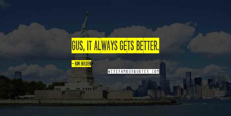 Kim Holden Quotes: Gus, it always gets better.