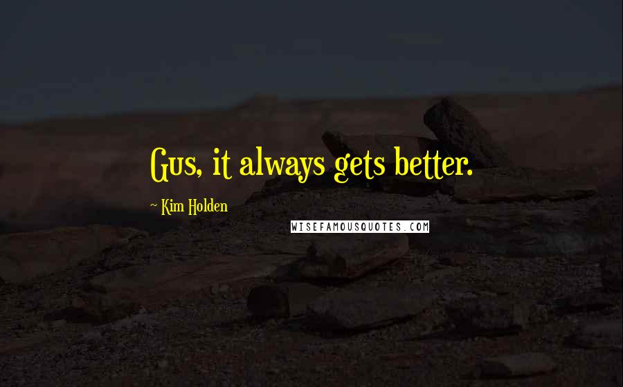 Kim Holden Quotes: Gus, it always gets better.