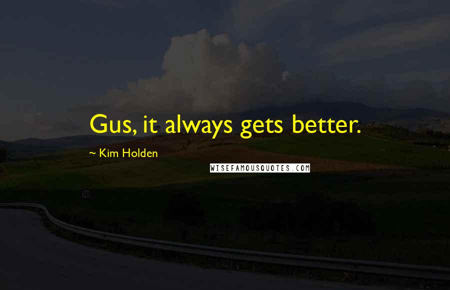 Kim Holden Quotes: Gus, it always gets better.