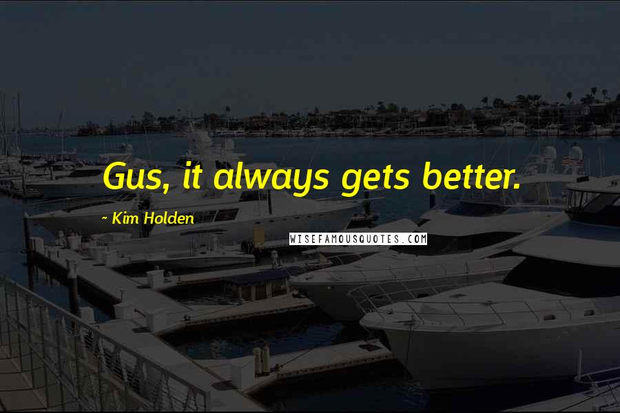 Kim Holden Quotes: Gus, it always gets better.