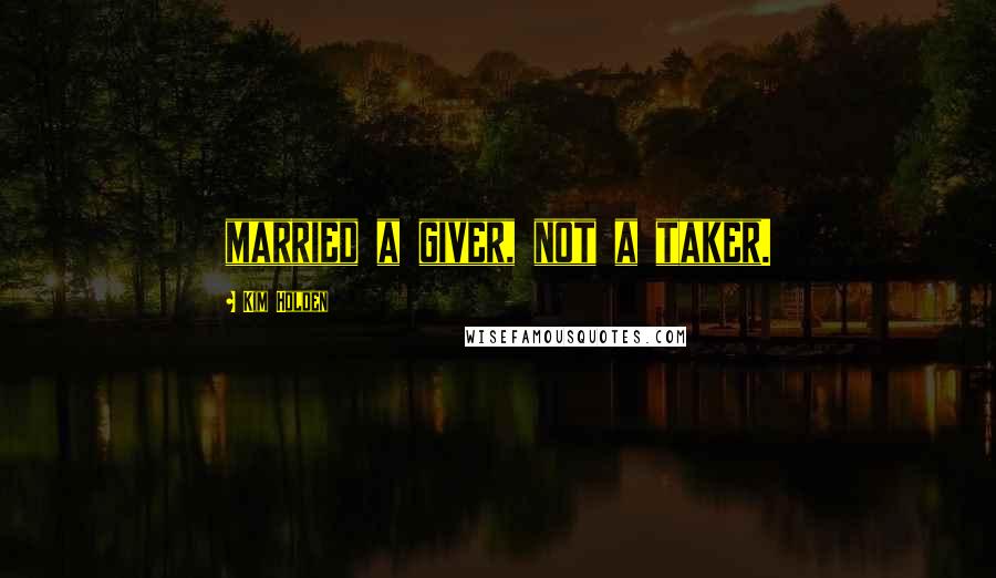 Kim Holden Quotes: married a giver, not a taker.