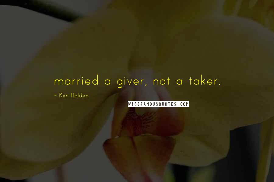 Kim Holden Quotes: married a giver, not a taker.