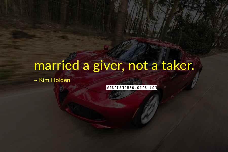 Kim Holden Quotes: married a giver, not a taker.