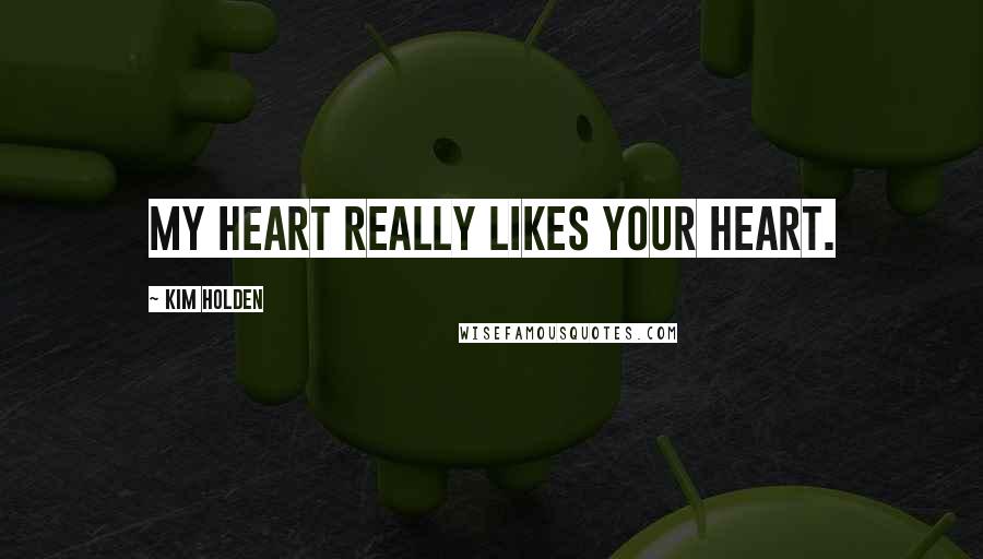 Kim Holden Quotes: My heart really likes your heart.