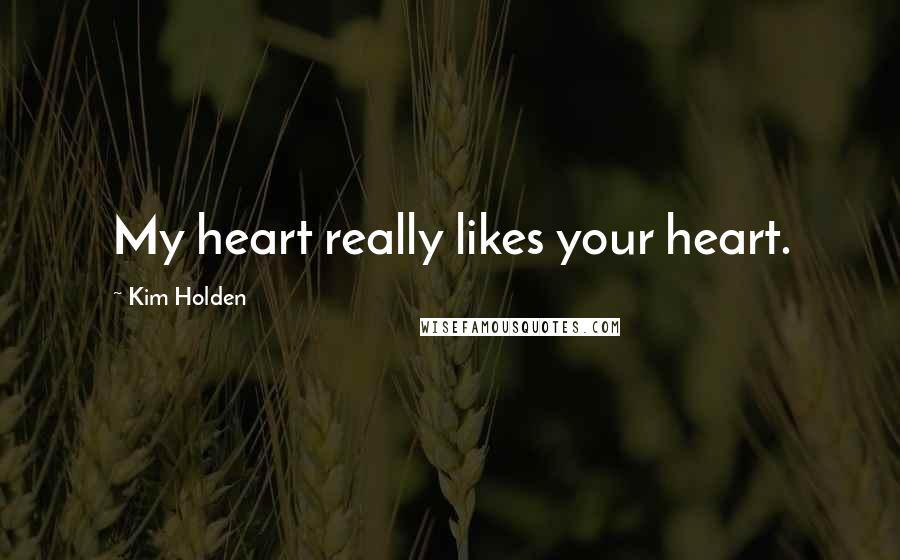 Kim Holden Quotes: My heart really likes your heart.