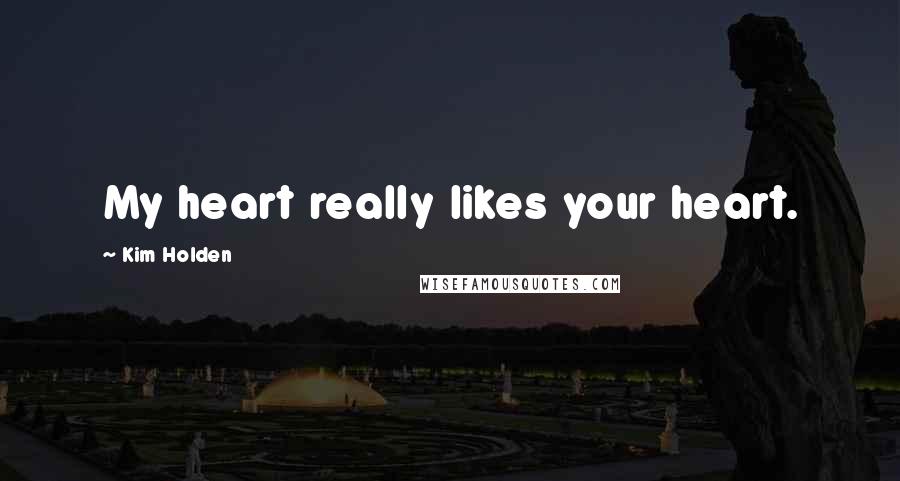 Kim Holden Quotes: My heart really likes your heart.