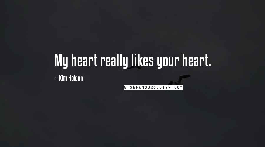 Kim Holden Quotes: My heart really likes your heart.