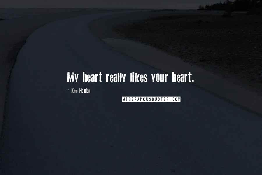 Kim Holden Quotes: My heart really likes your heart.