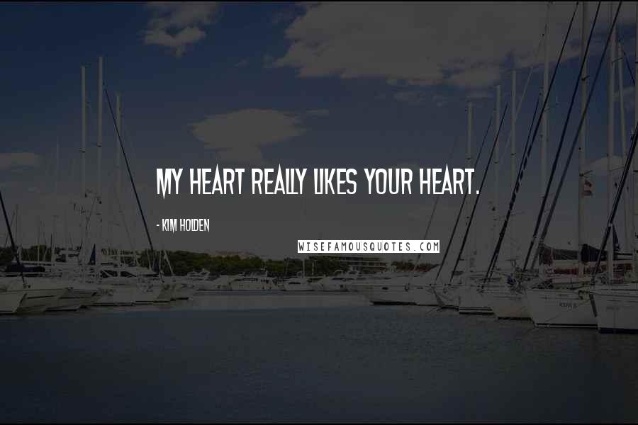 Kim Holden Quotes: My heart really likes your heart.