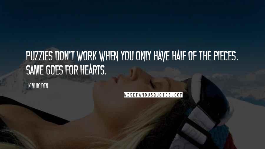 Kim Holden Quotes: Puzzles don't work when you only have half of the pieces. Same goes for hearts.