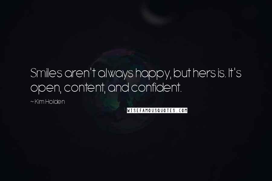 Kim Holden Quotes: Smiles aren't always happy, but hers is. It's open, content, and confident.