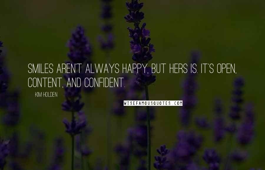 Kim Holden Quotes: Smiles aren't always happy, but hers is. It's open, content, and confident.