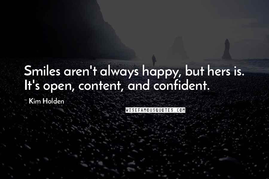 Kim Holden Quotes: Smiles aren't always happy, but hers is. It's open, content, and confident.