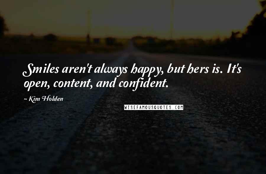 Kim Holden Quotes: Smiles aren't always happy, but hers is. It's open, content, and confident.