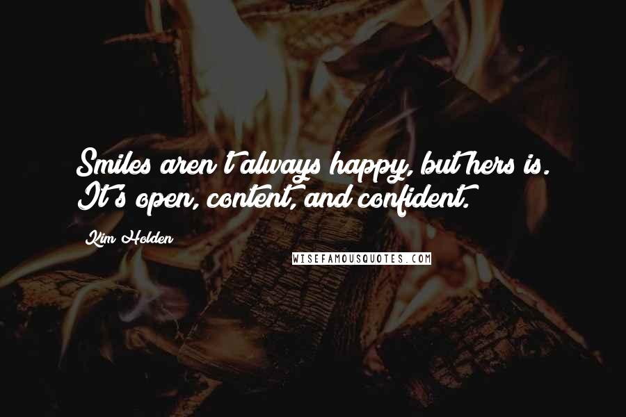 Kim Holden Quotes: Smiles aren't always happy, but hers is. It's open, content, and confident.