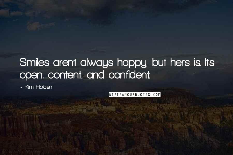 Kim Holden Quotes: Smiles aren't always happy, but hers is. It's open, content, and confident.