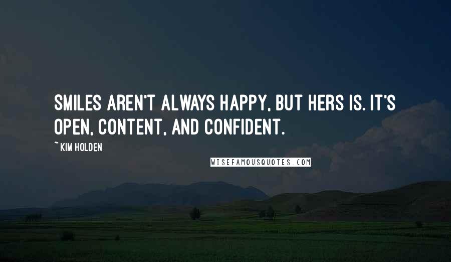 Kim Holden Quotes: Smiles aren't always happy, but hers is. It's open, content, and confident.