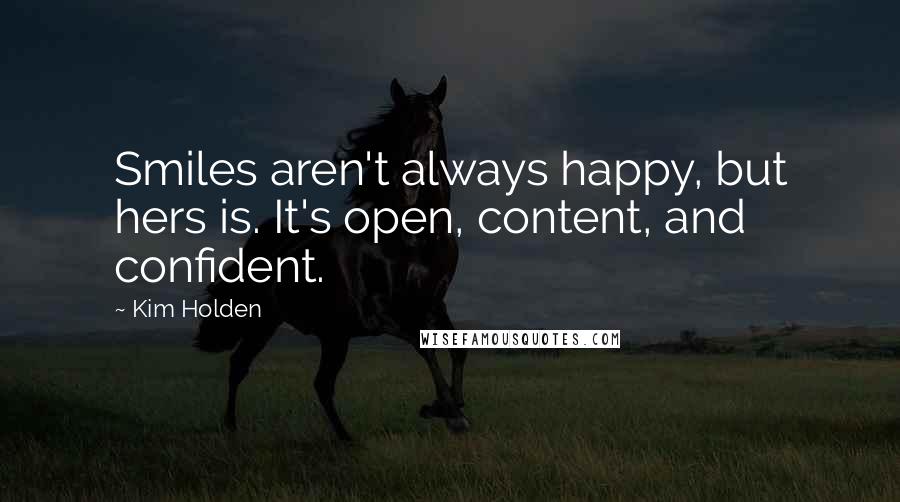 Kim Holden Quotes: Smiles aren't always happy, but hers is. It's open, content, and confident.