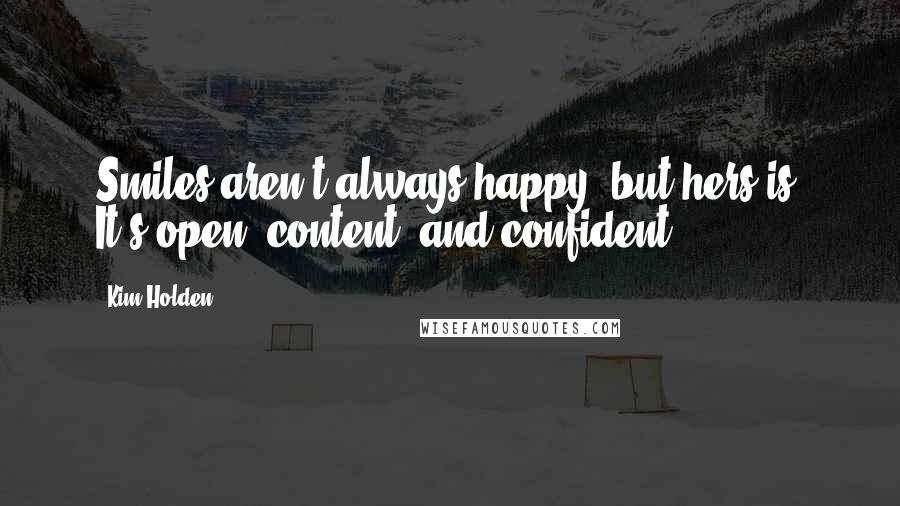 Kim Holden Quotes: Smiles aren't always happy, but hers is. It's open, content, and confident.