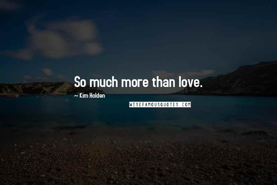 Kim Holden Quotes: So much more than love.