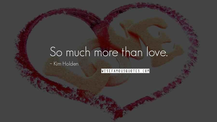 Kim Holden Quotes: So much more than love.