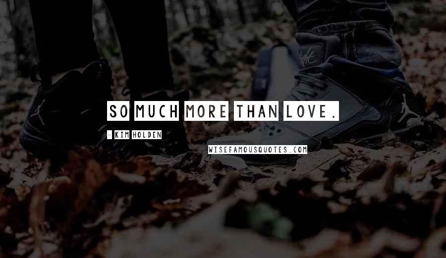 Kim Holden Quotes: So much more than love.