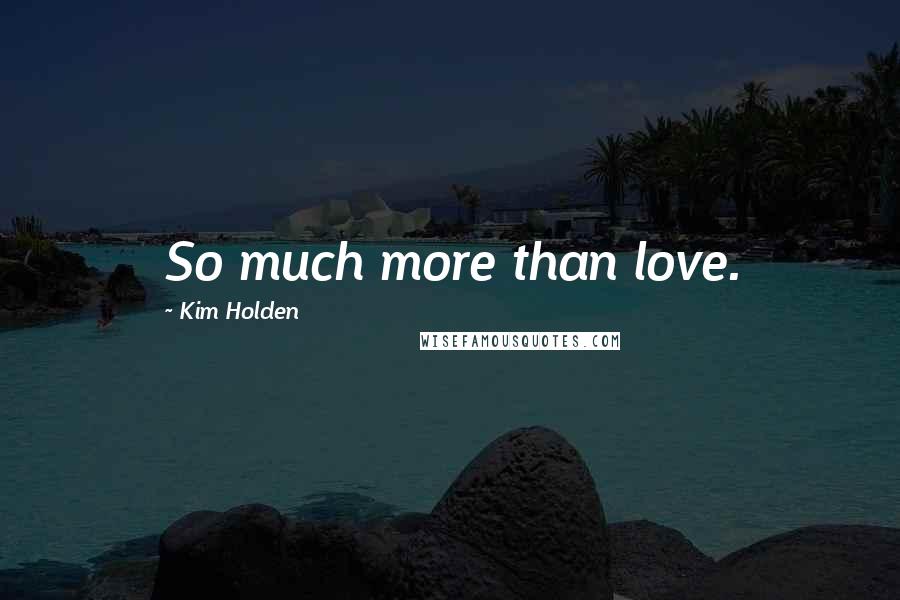 Kim Holden Quotes: So much more than love.