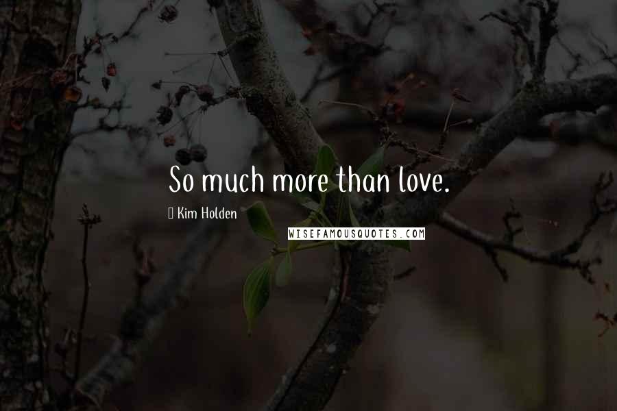 Kim Holden Quotes: So much more than love.